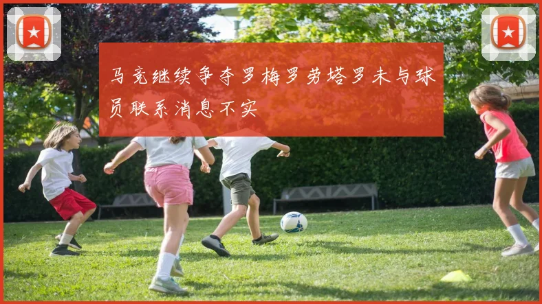 马竞继续争夺罗梅罗劳塔罗未与球员联系消息不实